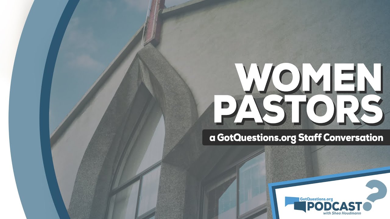 Can women be pastors? What does the Bible say about women pastors? -Got Questions Podcast Episode 50