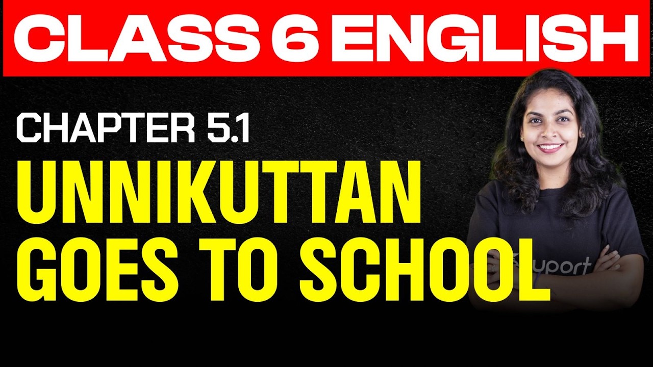 Class 6 | English | Chapter 5.1 - UNNIKUTTAN GOES TO SCHOOL