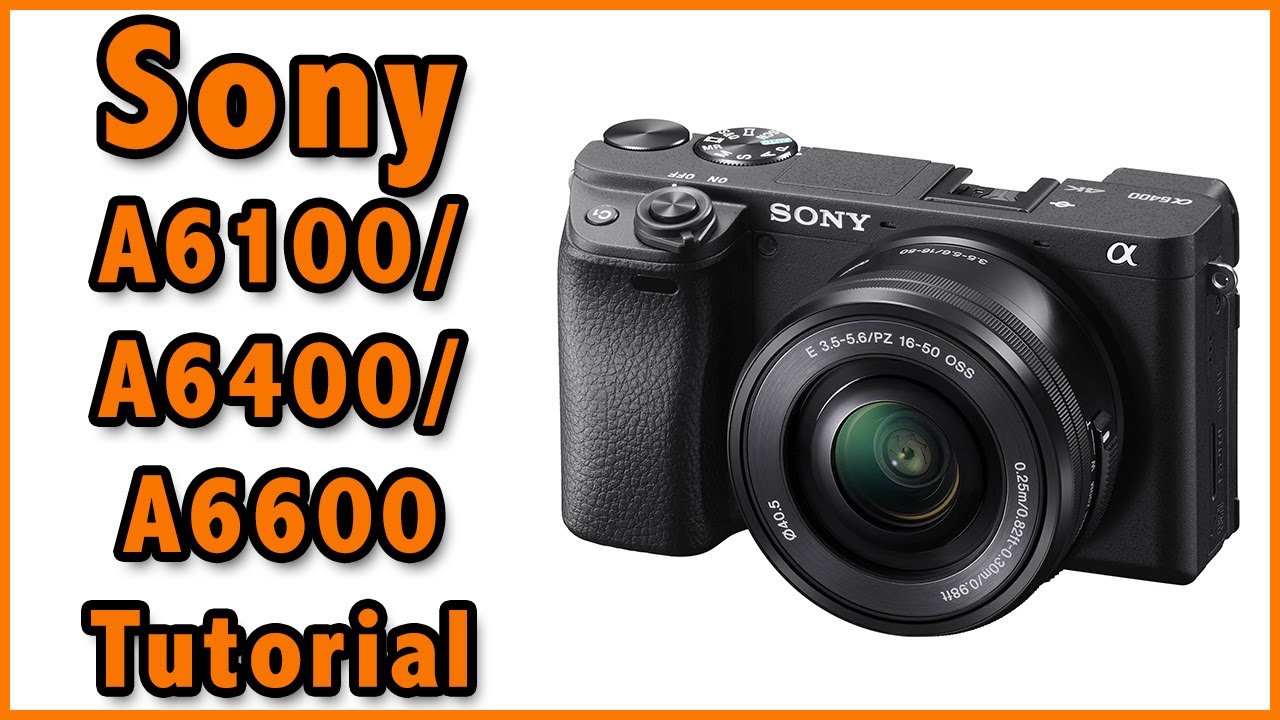 Sony A6100 / A6400 / A6600 Training Tutorial Video Overview Manual Video