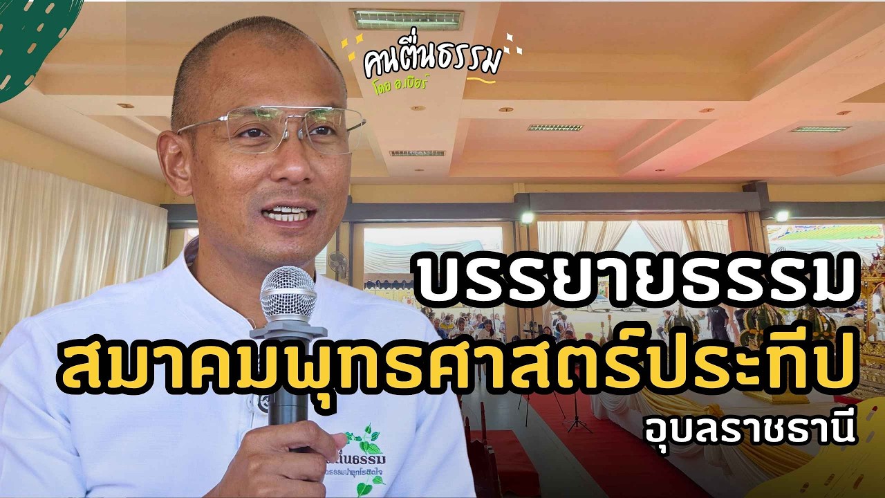 บรรยายธรรม สมาคมพุทธศาสตร์ประทีป จ.อุบลราชธานี 11/3/2569 | คนตื่นธรรม