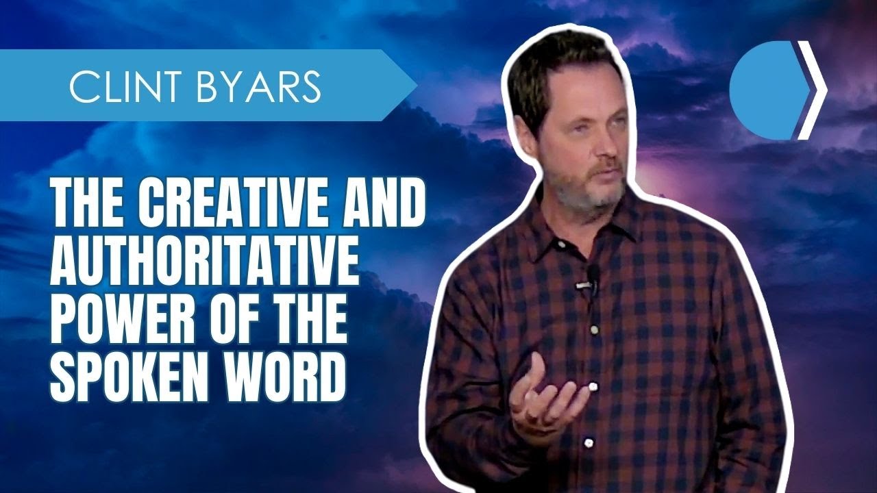 The Creative and Authoritative Power of the Spoken Word - Clint Byars