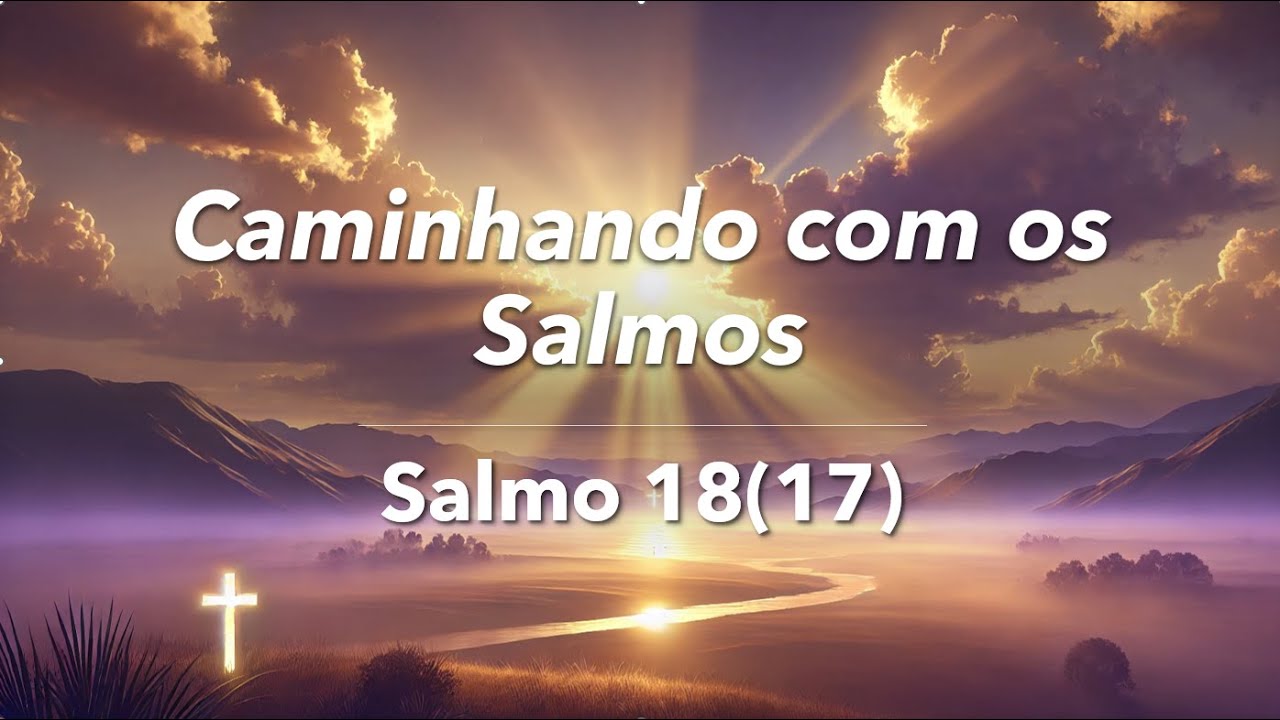 Salmo 18 (17) – O Senhor é Meu Rochedo e Libertador