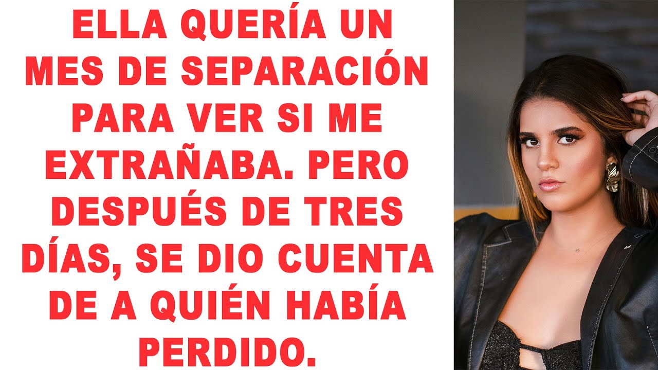 Quería un mes de separación para ver si lo extrañaría. Pero después de tres días, se dio cuenta de a