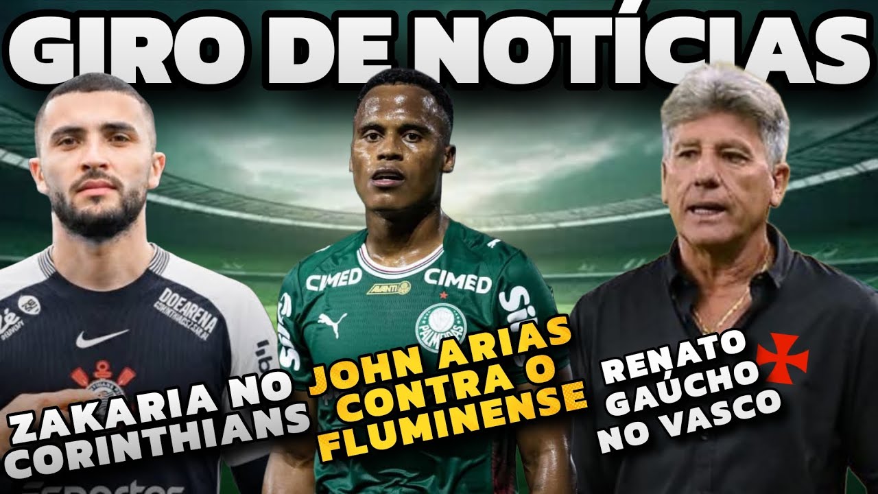 ZAKARIA NO CORINTHIANS, RENATO GAUCHO NO VASCO, PALMEIRAS X FLUMINENSE, JHON ARIAS CONTRA FLUMINENSE