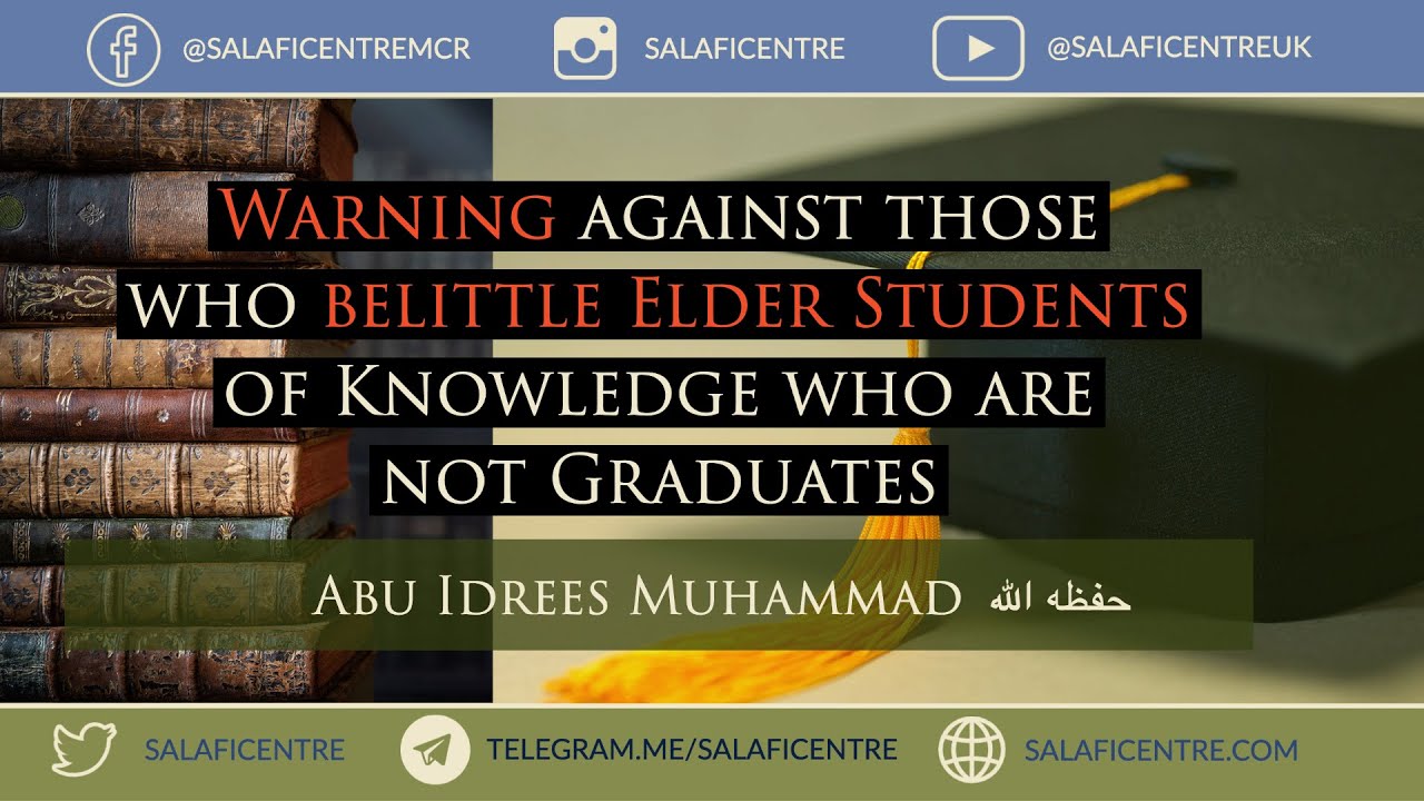 Warning against those who belittle elder Students of Knowledge who are not gradutes - Abu Idrees