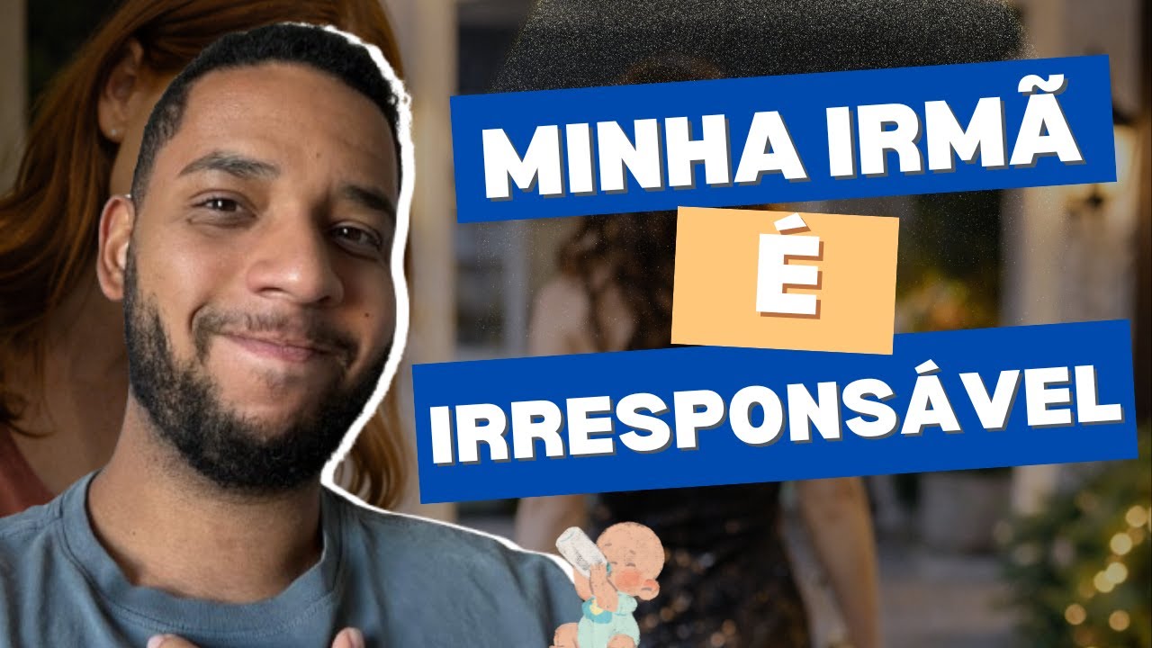 MINHA IRMÃ É IRRESPONSÁVEL - HISTÓRIA COMPLETA