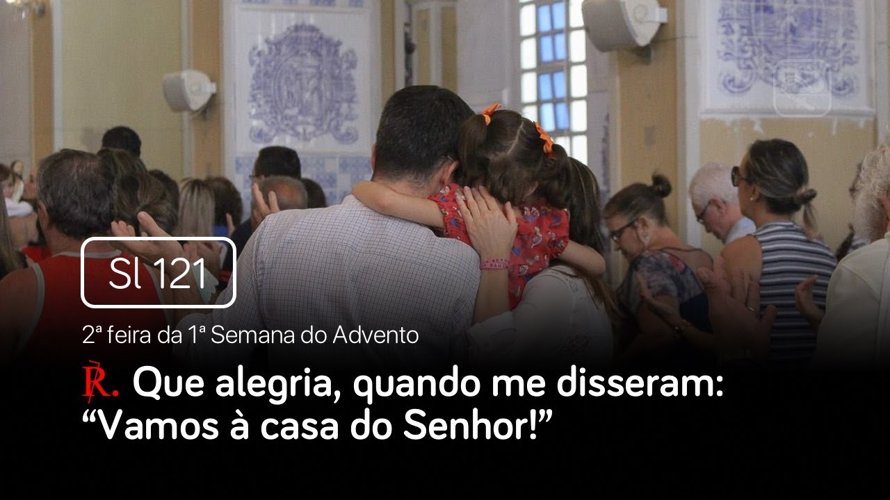 Salmo 121 Que alegria, quando me disseram (2ª feira da 1ª Semana do Advento)