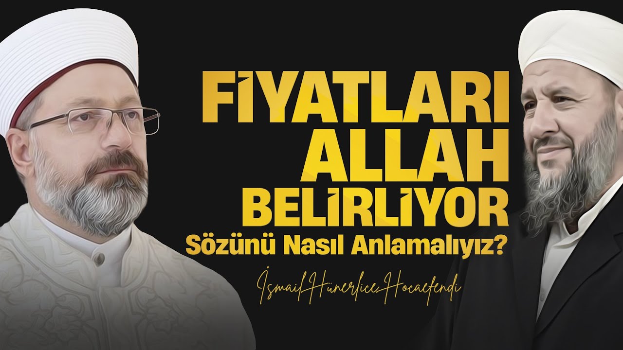 FİYATLARI ALLAH BELİRLİYOR SÖZÜNÜ NASIL ANLAMALIYIZ? - İsmail Hünerlice Hocaefendi