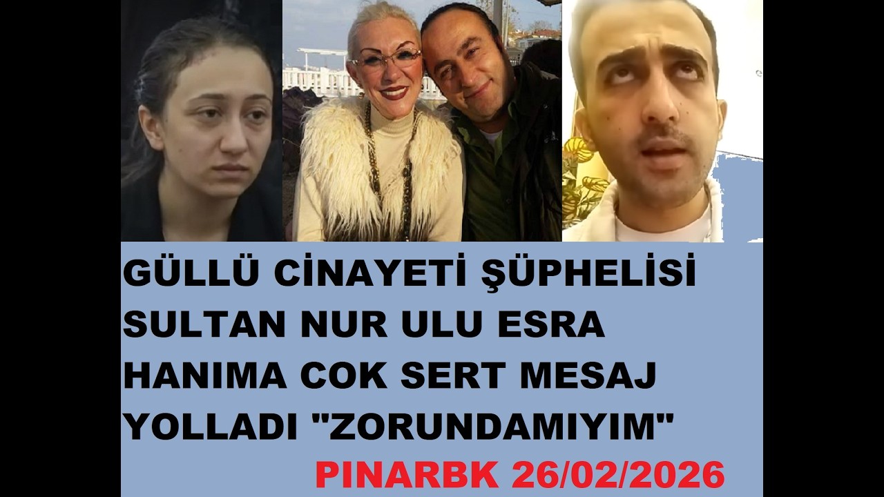 GÜLLÜ CİNAYETİ ŞÜPHELİSİ SULTAN NUR ULU ESRA HANIMA COK SERT MESAJ YOLLADI 