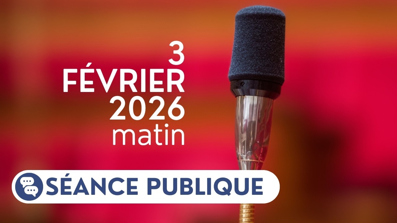 🔴 Suivez la séance publique du mardi 3 février 2026, matin