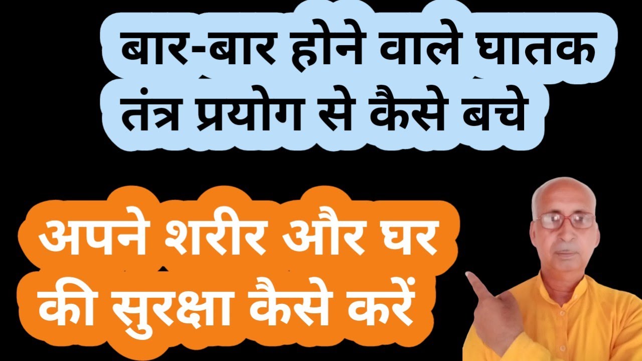 बार-बार होने वाले घातक तांत्रिक प्रयोगों से कैसे बचें। अपने घर व शरीर की सुरक्षा कैसे करें