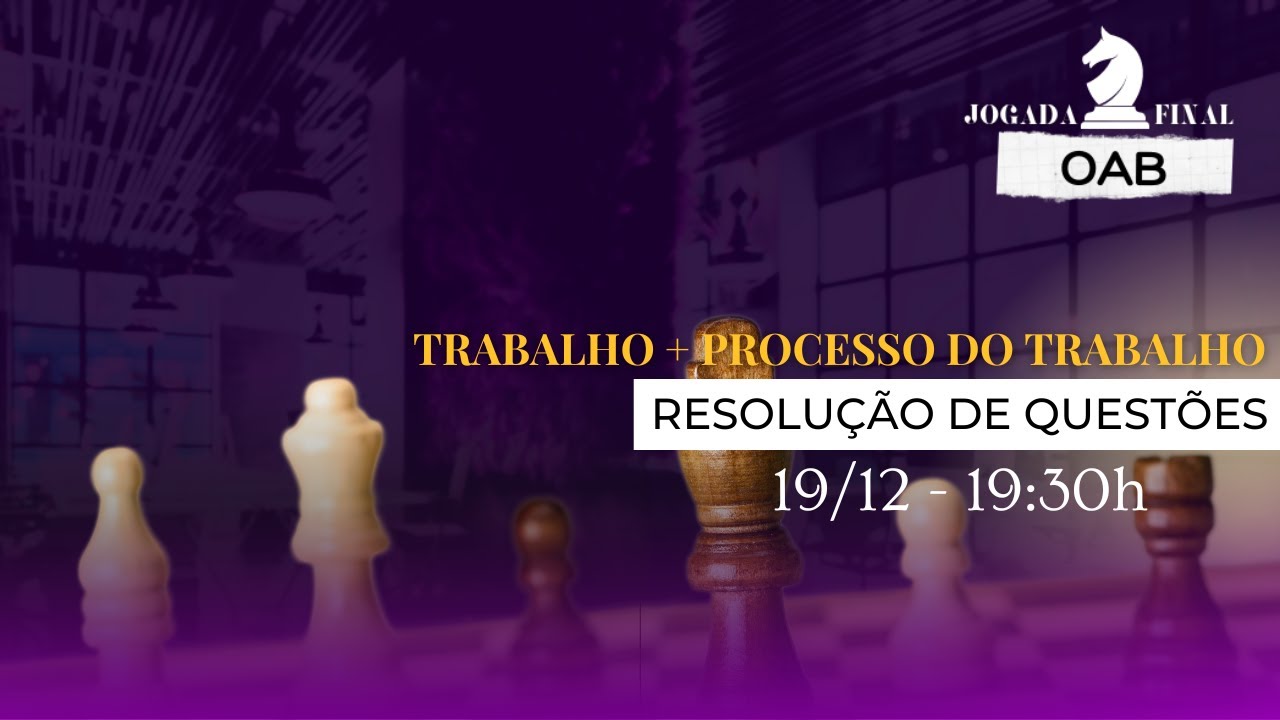 TRABALHO + PROCESSO TRABALHO [Resolução de Questões] - JOGADA FINAL OAB 45