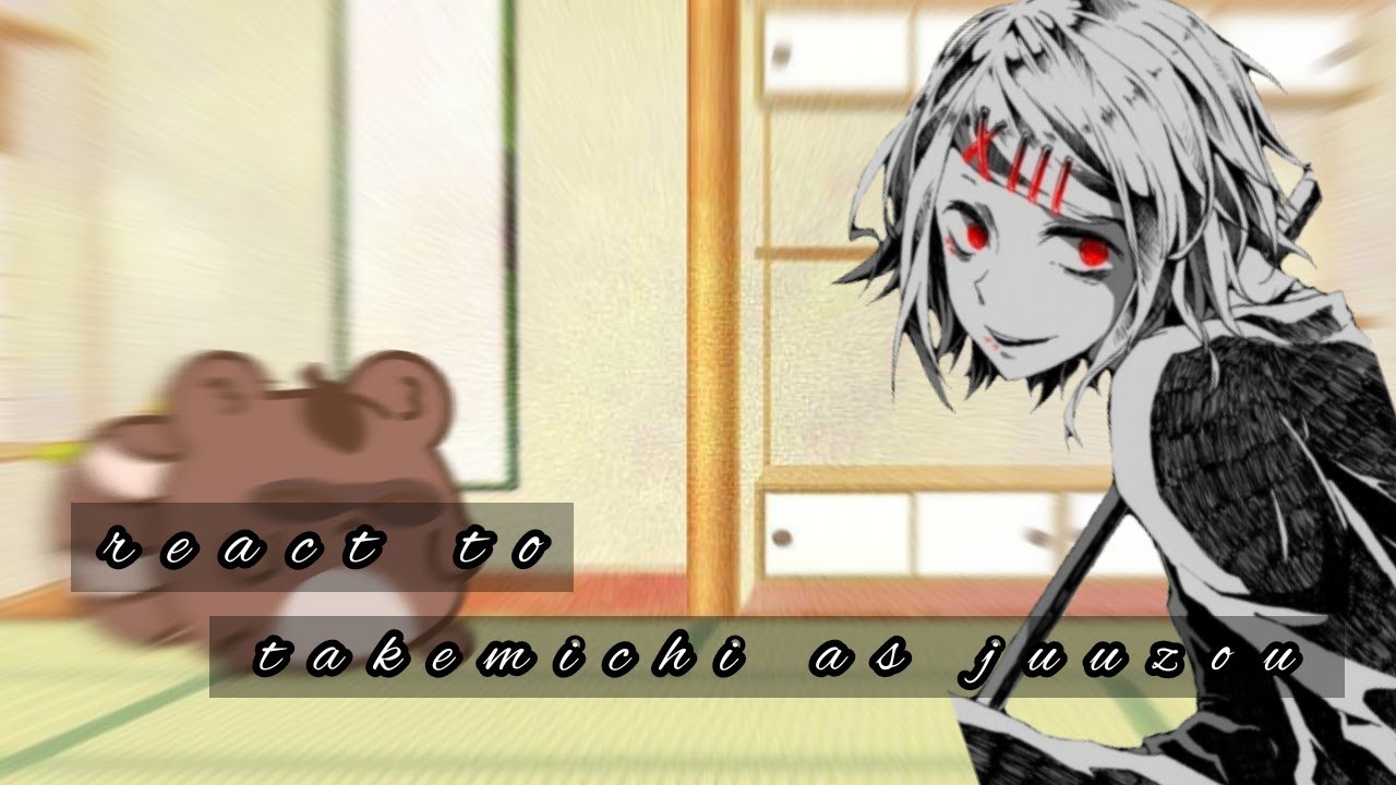 react to takemichi as juuzou 1/1