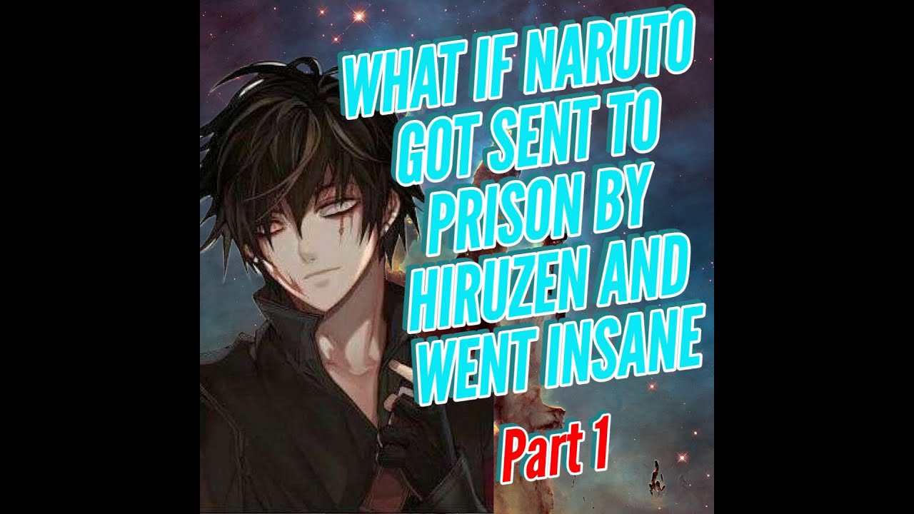 WHAT IF NARUTO GOT SENT TO PRISON BY HIRUZEN AND WENT INSANE PART 1