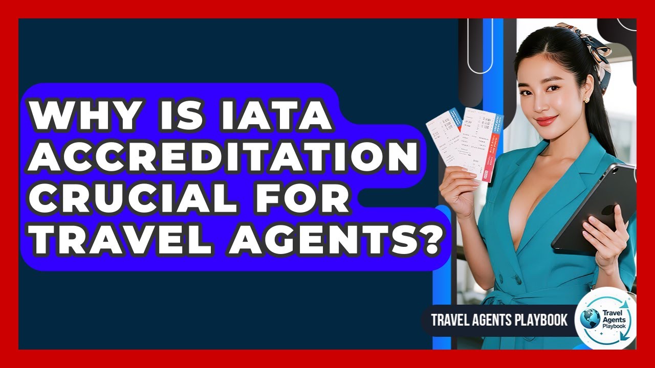 Why Is IATA Accreditation Crucial For Travel Agents? - Travel Agents Playbook