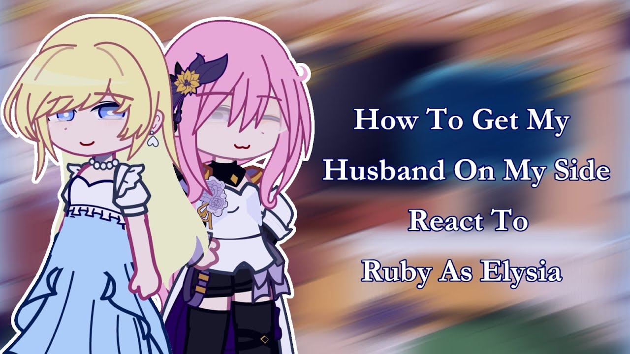 How To Get My Husband On My Side React To Ruby As Elysia ||My AU|| 🚫 2||