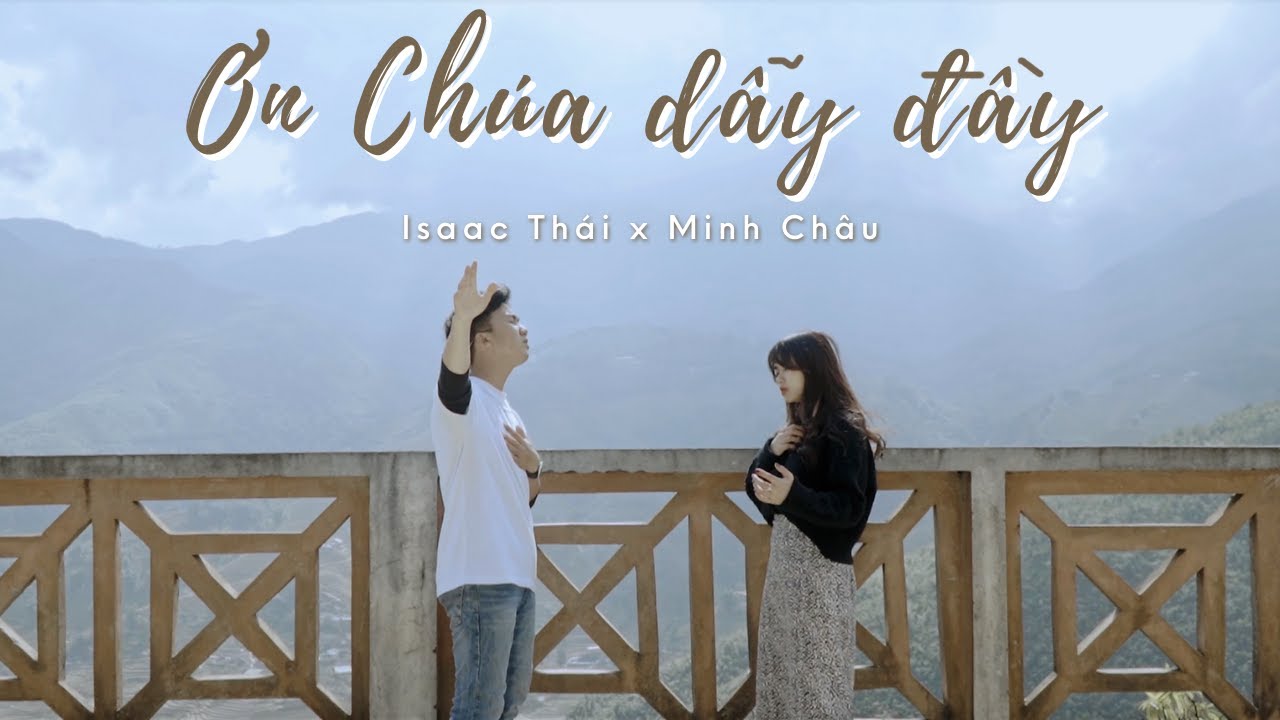ƠN CH&Uacute;A DẪY ĐẦY || ISAAC TH&Aacute;I x MINH CH&Acirc;U (OFFICAL MV 4K)