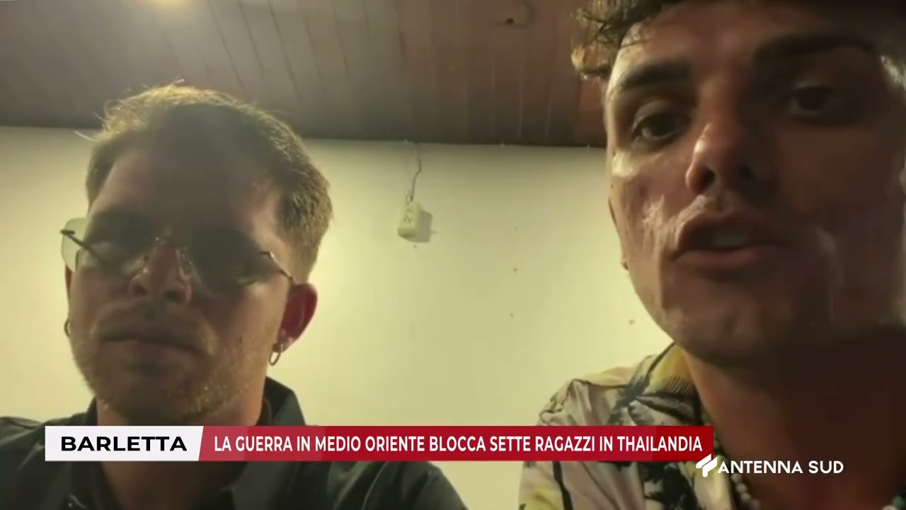 09 MARZO 2026 - BARLETTA - LA GUERRA IN MEDIO ORIENTE BLOCCA SETTE RAGAZZI IN THAILANDIA