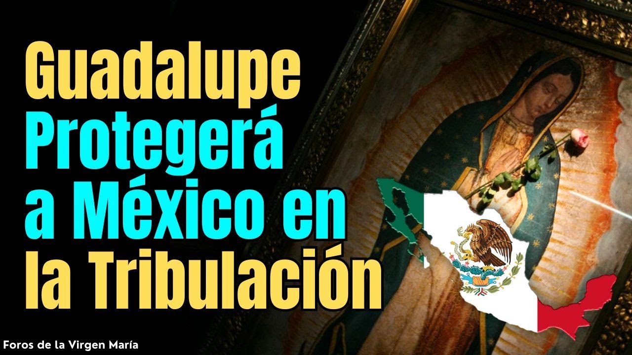 ¿Por Qué México Será Protegido en la Tribulación? Impresionante Promesa de la Virgen de Guadalupe