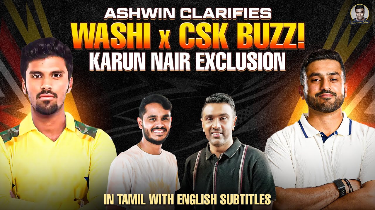 Ashwin Clarifies Washi x CSK Buzz & Karun Nair&rsquo;s Exclusion!