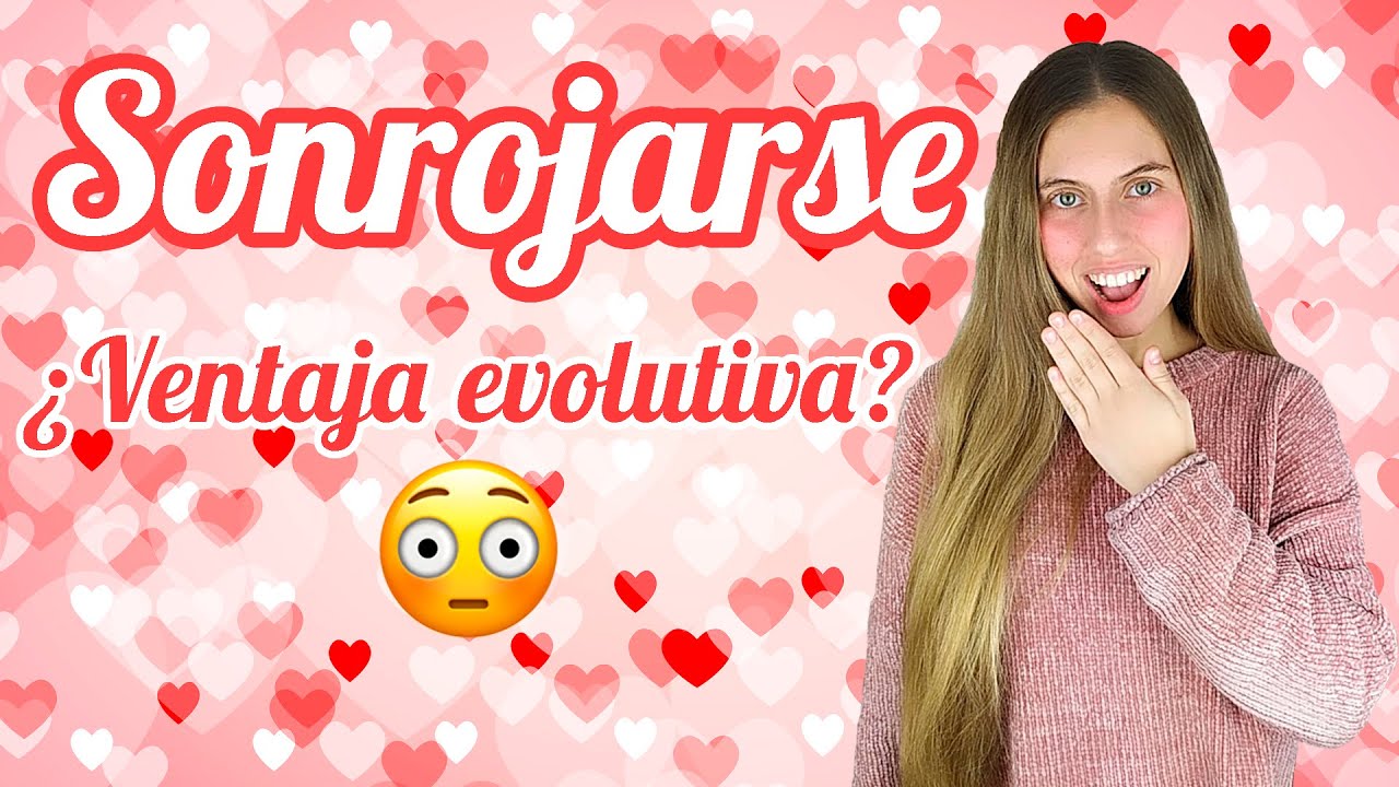 ¿Por qué nos SONROJAMOS? Especial San Valentín❤