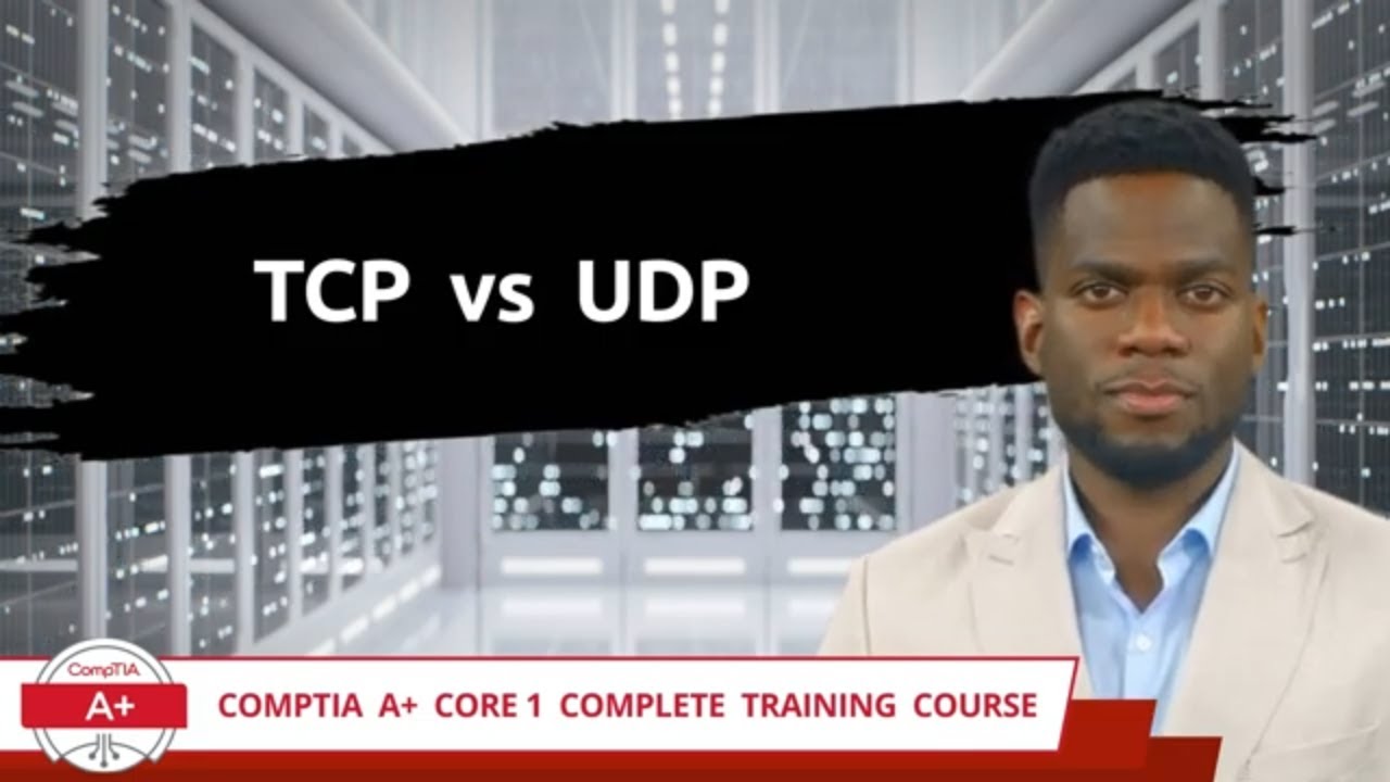 CompTIA A+ Core 1 (220-1101) |TCP vs UDP | Exam Objective 2.1 | Course Training Video