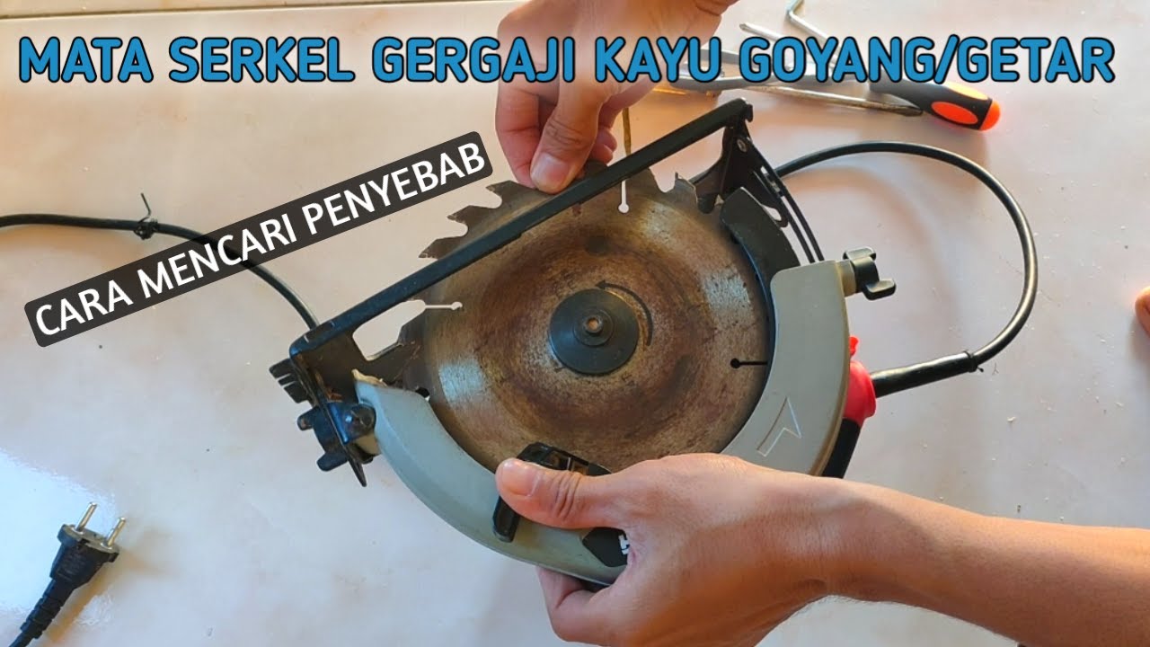 MATA GERGAJI CIRCULAR SAW GOYANG/GETAR - begini cara mencari penyebab nya !!