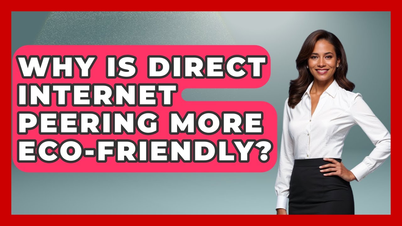 Why Is Direct Internet Peering More Eco-friendly? - Internet Infrastructure Explained