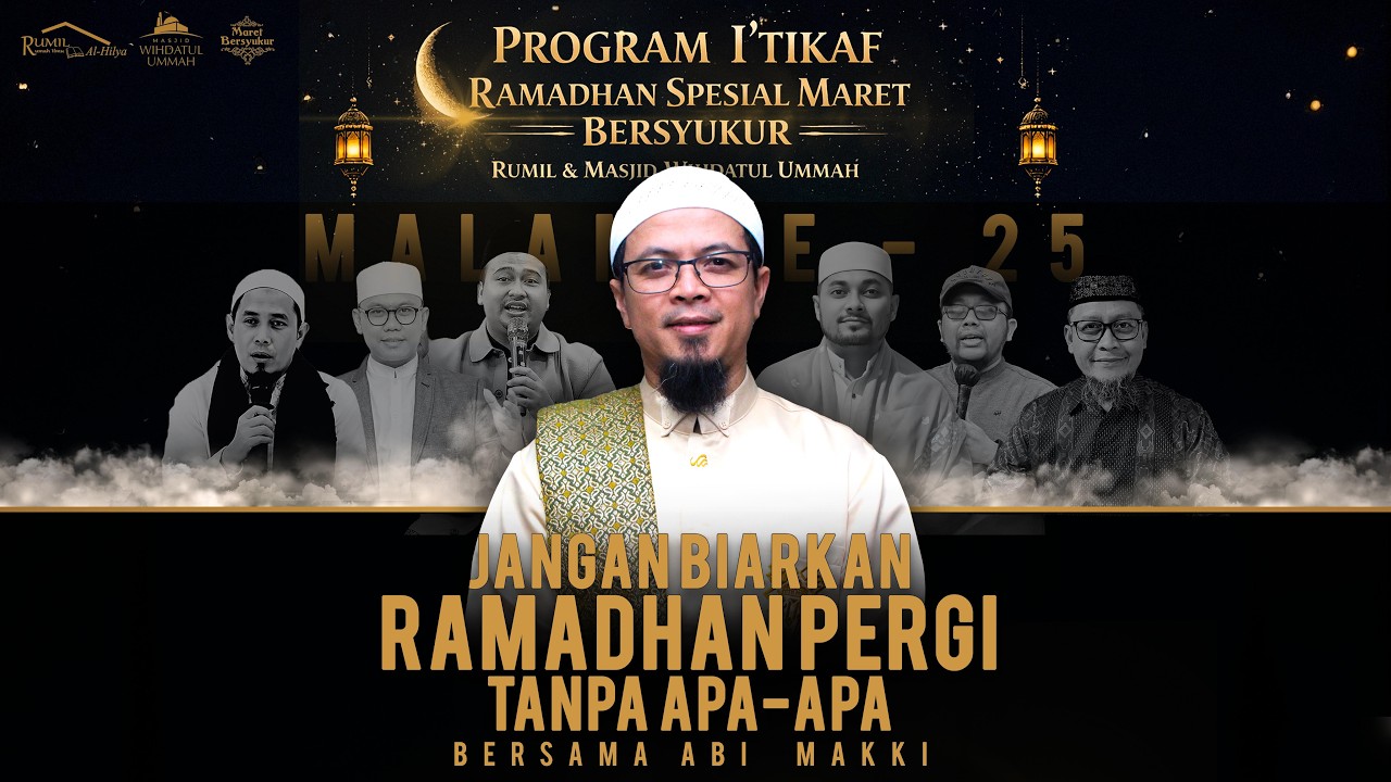 JANGAN BIARKAN RAMDHAN PERGI TANPA APA-APA | KAJIAN I'TIKAF MALAM KE 25 | BERSAMA ABI MAKKI