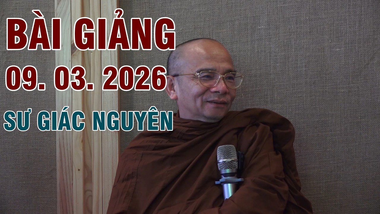 Bài Giảng Ngày 09/03/2026 - Sư Giác Nguyên | Sen Mọc Từ Bùn