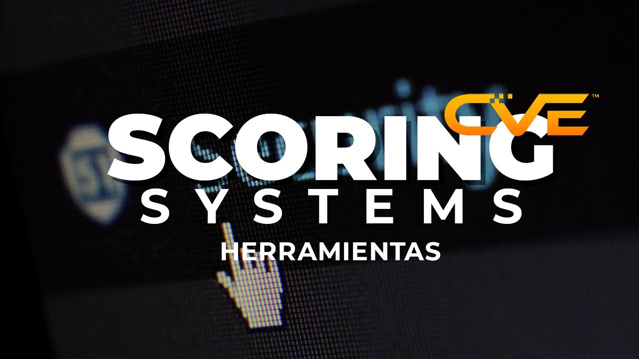 Cómo se mide la criticidad de una Vulnerabilidad? -CVE - CVSS - Scoring Systems - Herramientas