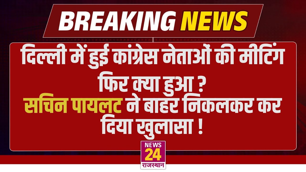 Delhi में हुई Congress नेताओं की मीटिंग..फिर क्या हुआ ? Sachin Pilot ने बाहर निकलकर कर दिया खुलासा !
