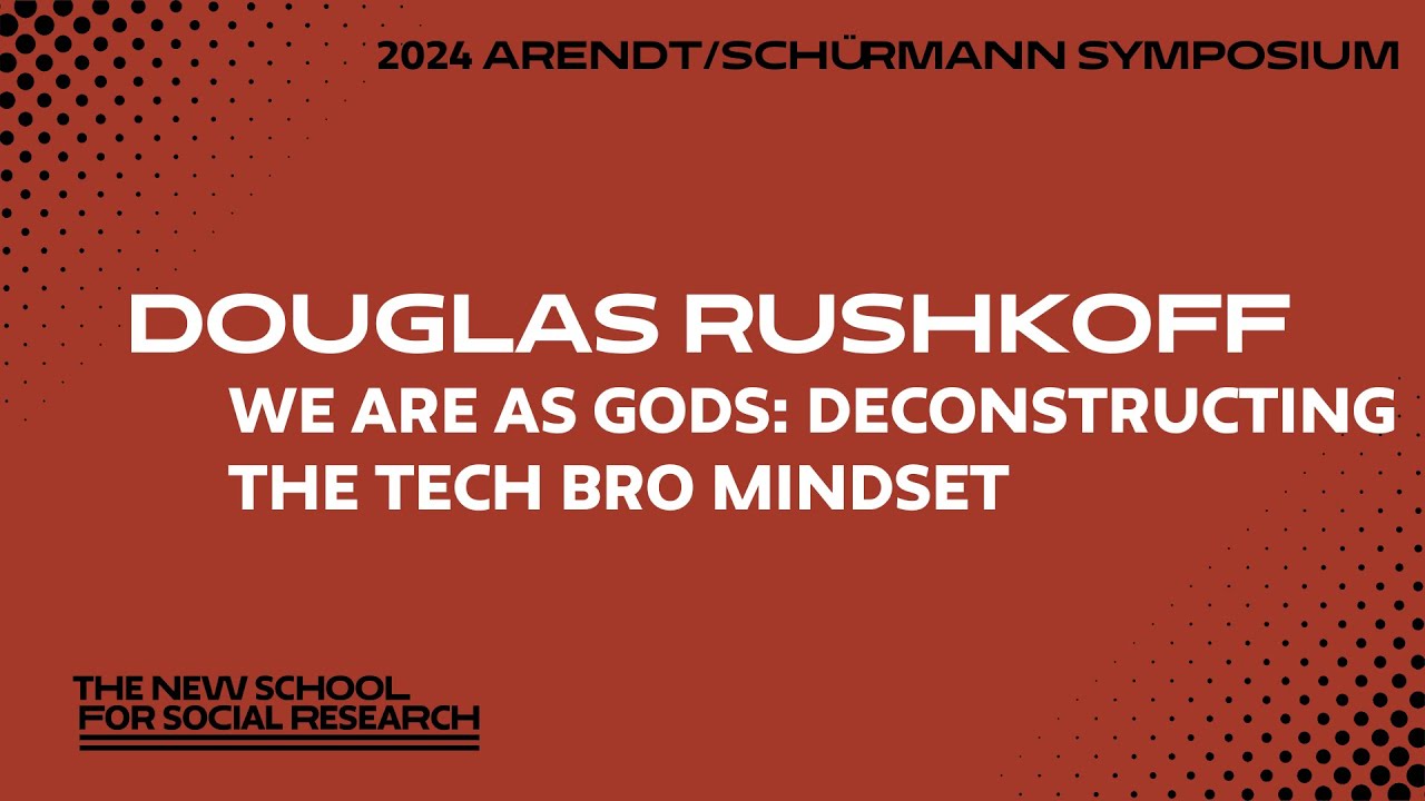 Douglas Rushkoff, “We Are as Gods: Deconstructing the Tech Bro Mindset”