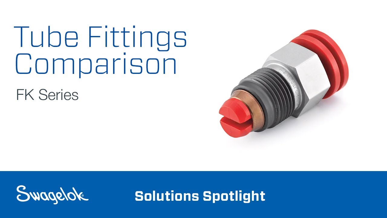 Tube Fittings Comparison (FK Series) | Solutions Spotlight | Swagelok [2020]