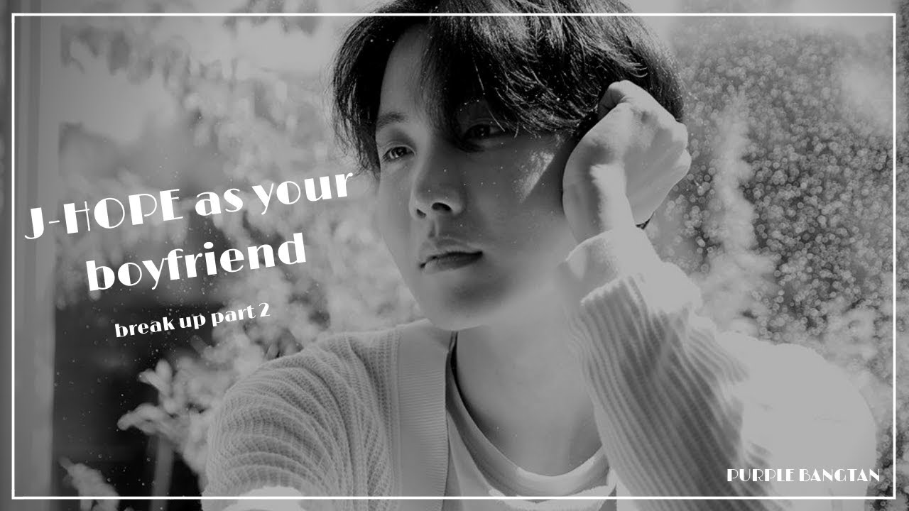 [imagine] J-Hope as your boyfriend (break up) part 2
