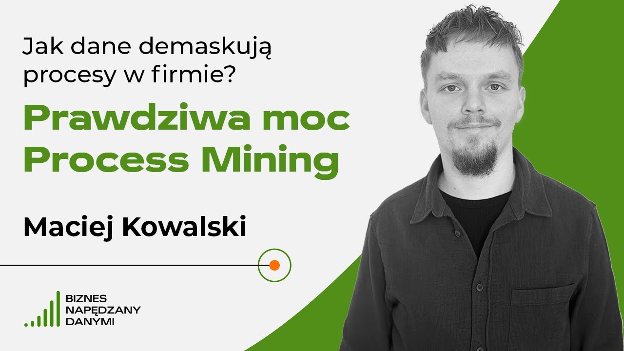 Jak dane demaskują procesy w firmie &ndash; prawdziwa moc Process Mining | Maciej Kowalski