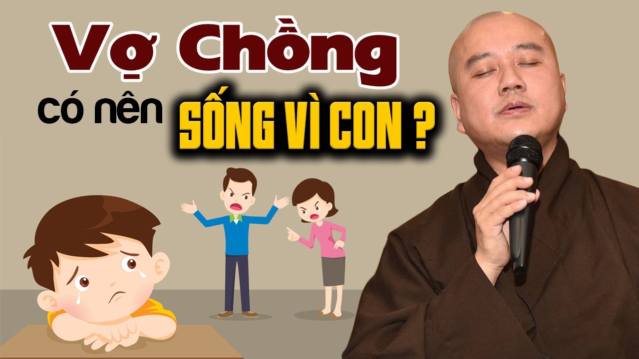Vợ chồng có nên Chịu Đựng nhau để sống vì con? Vấn đáp rất hay Thầy Thích Pháp Hòa