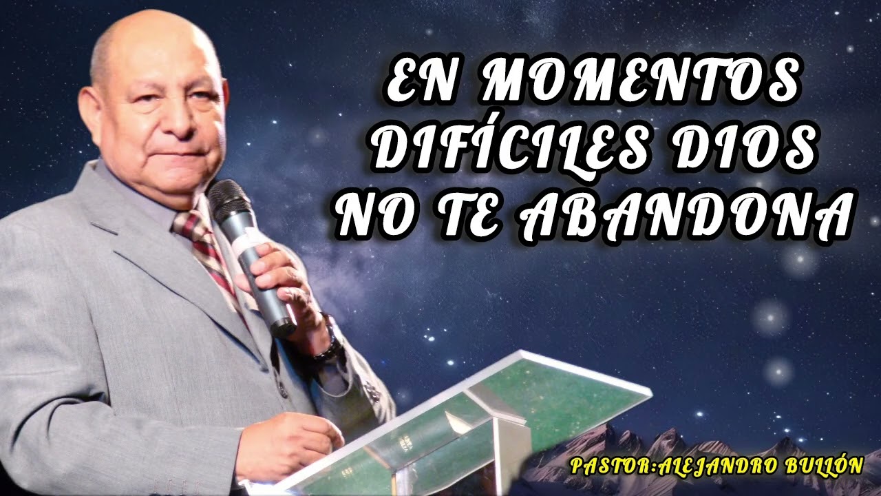 EN MOMENTOS DIFÍCILES DIOS NO TE ABANDONA/PASTOR ALEJANDRO BULLÓN