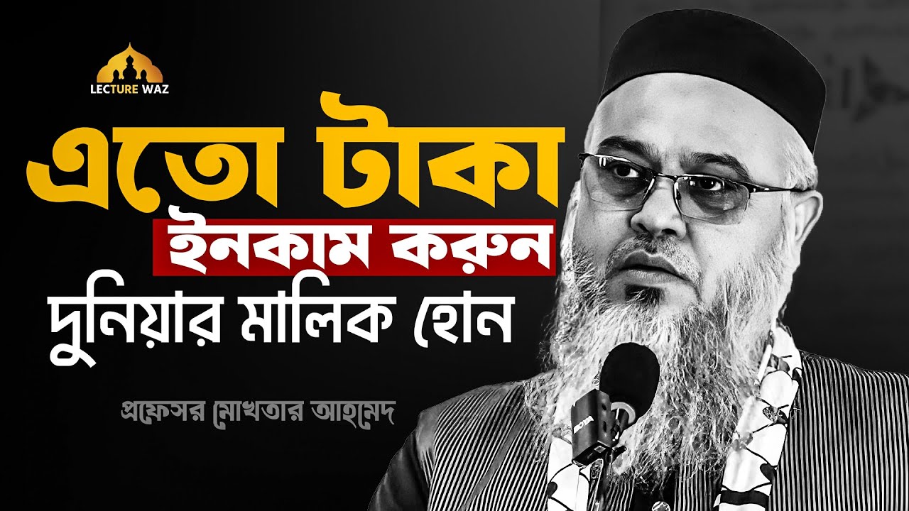 এতো টাকা ইনকাম করুন দুনিয়ার মালিক হোন দুনিয়াকে হাতের মুঠোয় রাখুন !! প্রফেসর মোখতার আহমেদ