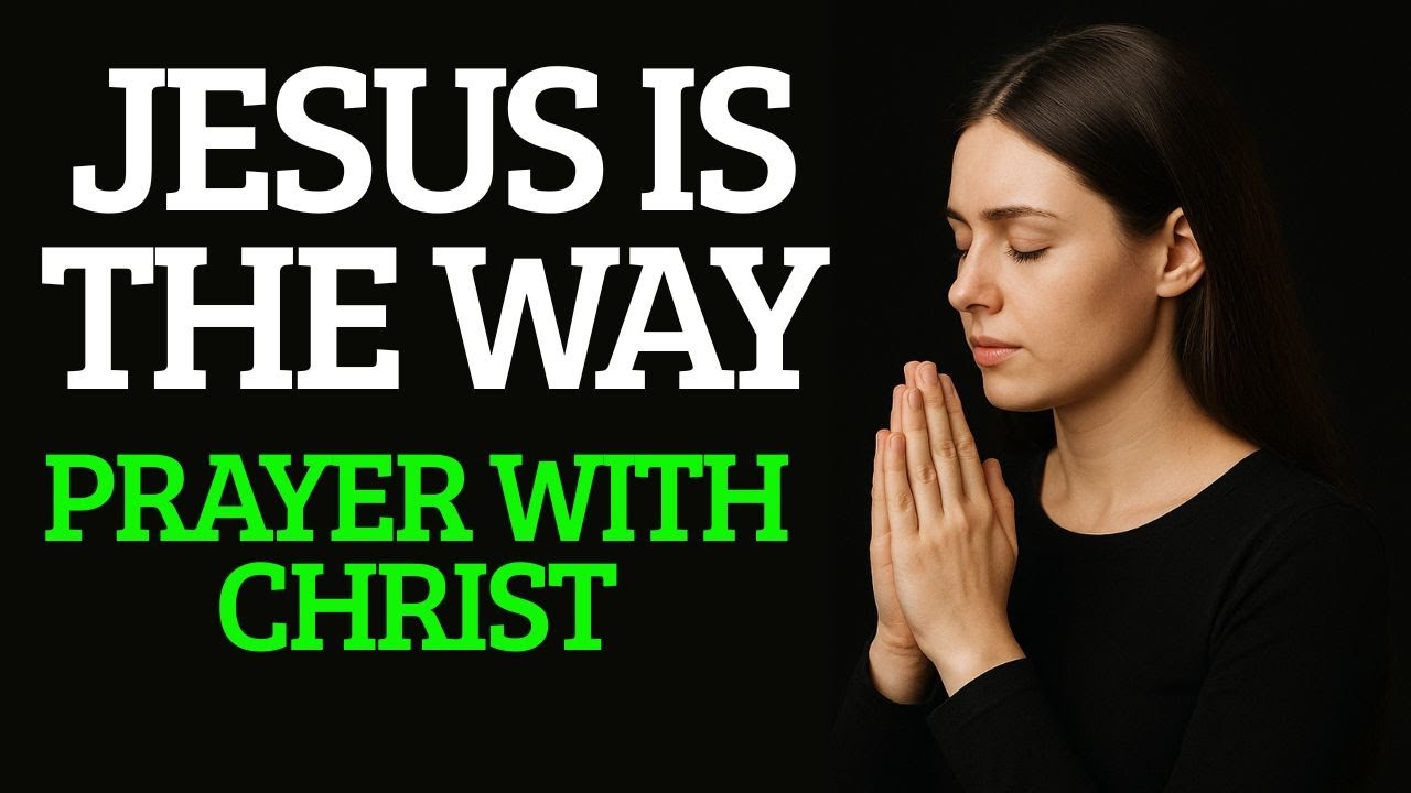JESUS IS THE WAY - PRAYER WITH CHRIST