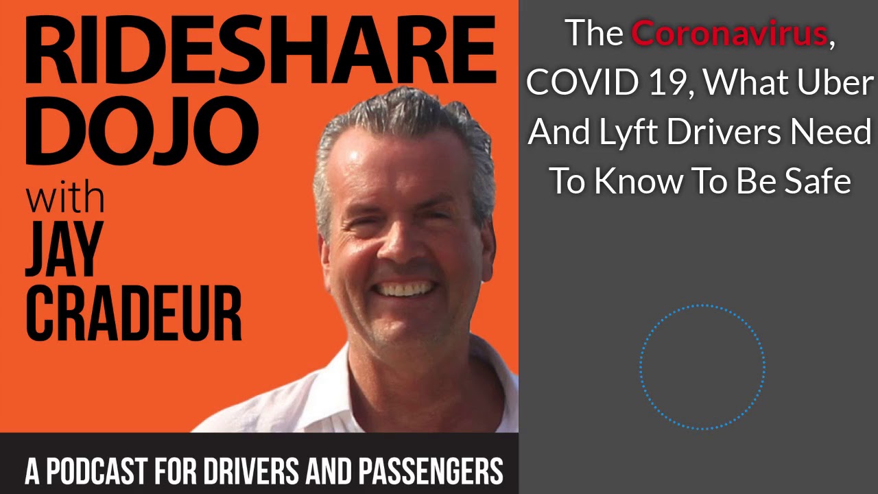 The Coronavirus, COVID 19, What Uber And Lyft Drivers Need To Know To Be Safe