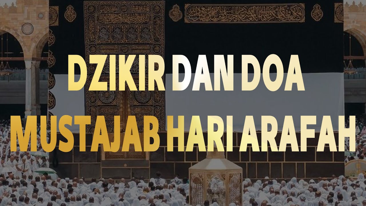 DZIKIR DAN DOA MUSTAJAB HARI ARAFAH – DOA TERBAIK ADALAH DOA HARI ARAFAH