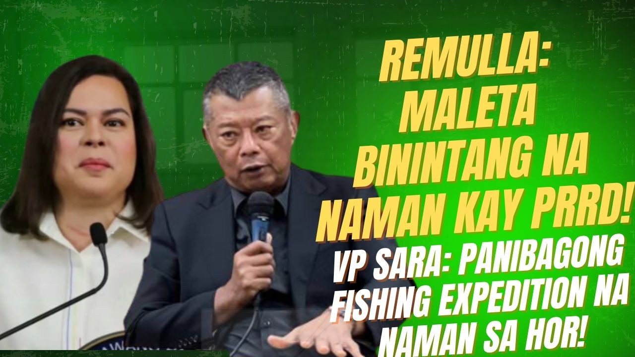 REMULLA MALETA MALETA BININTANG NA NAMAN KAY PRRD! VP SARA: NEW FISHING EXPEDITION NG HOR!
