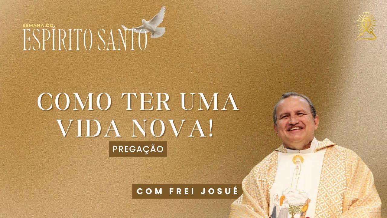 Como ter uma vida nova! | Frei Josué l Semana do Espírito Santo