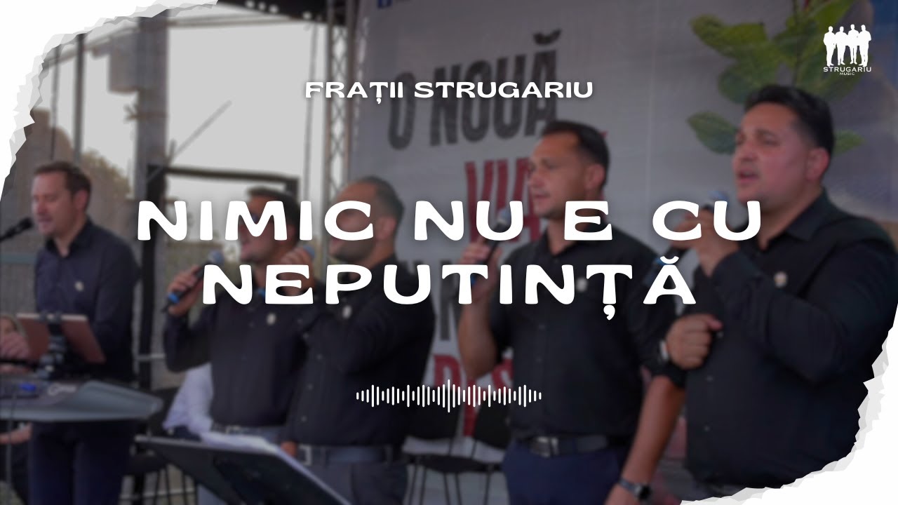 Frații Strugariu - Nimic nu e cu neputință