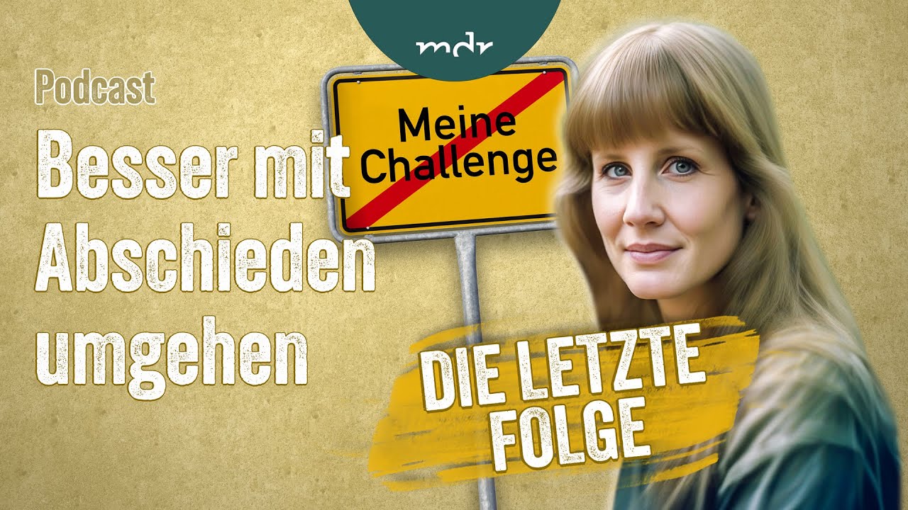 Besser mit Abschieden umgehen | Die letzte Folge | Podcast Meine Challenge | MDR