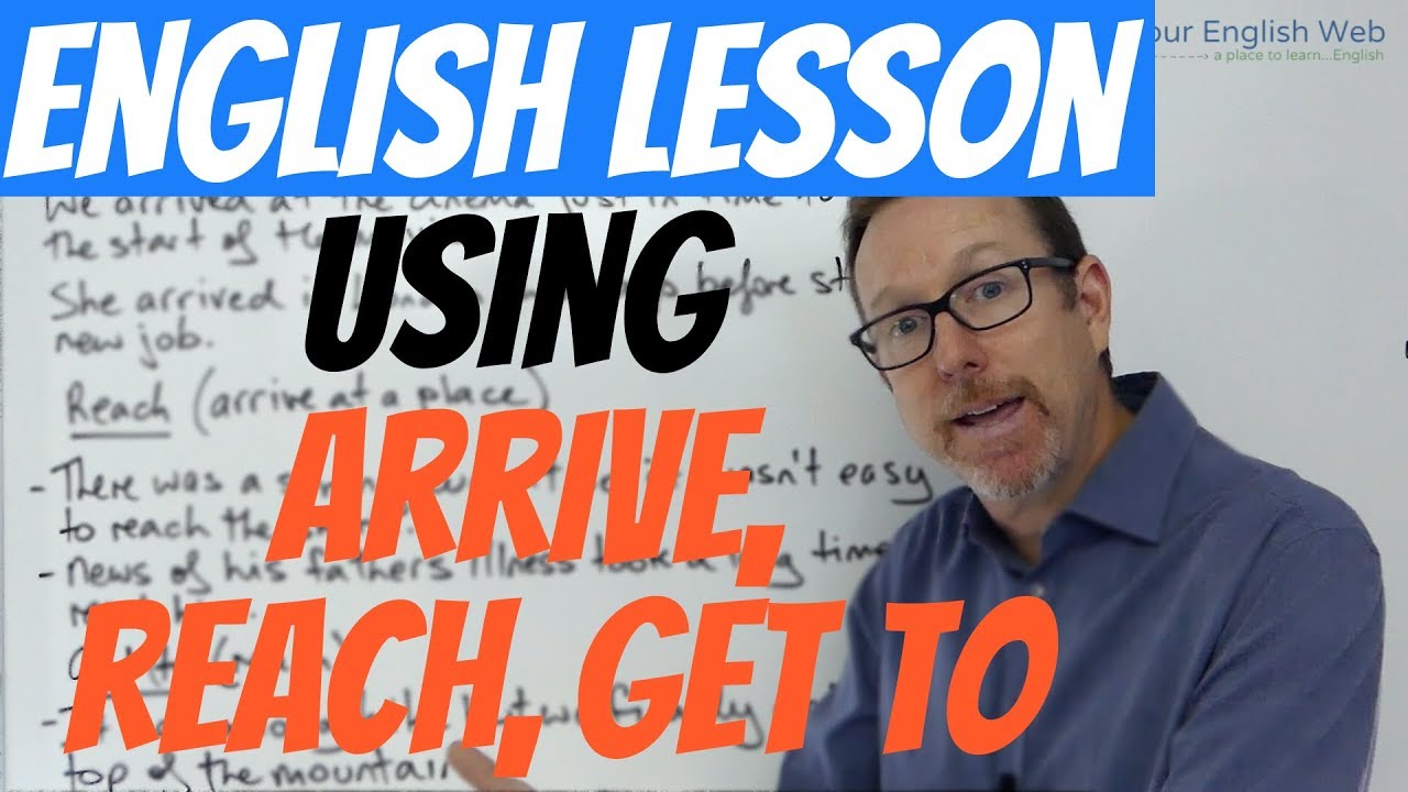 English lesson - ARRIVE, REACH, GET TO