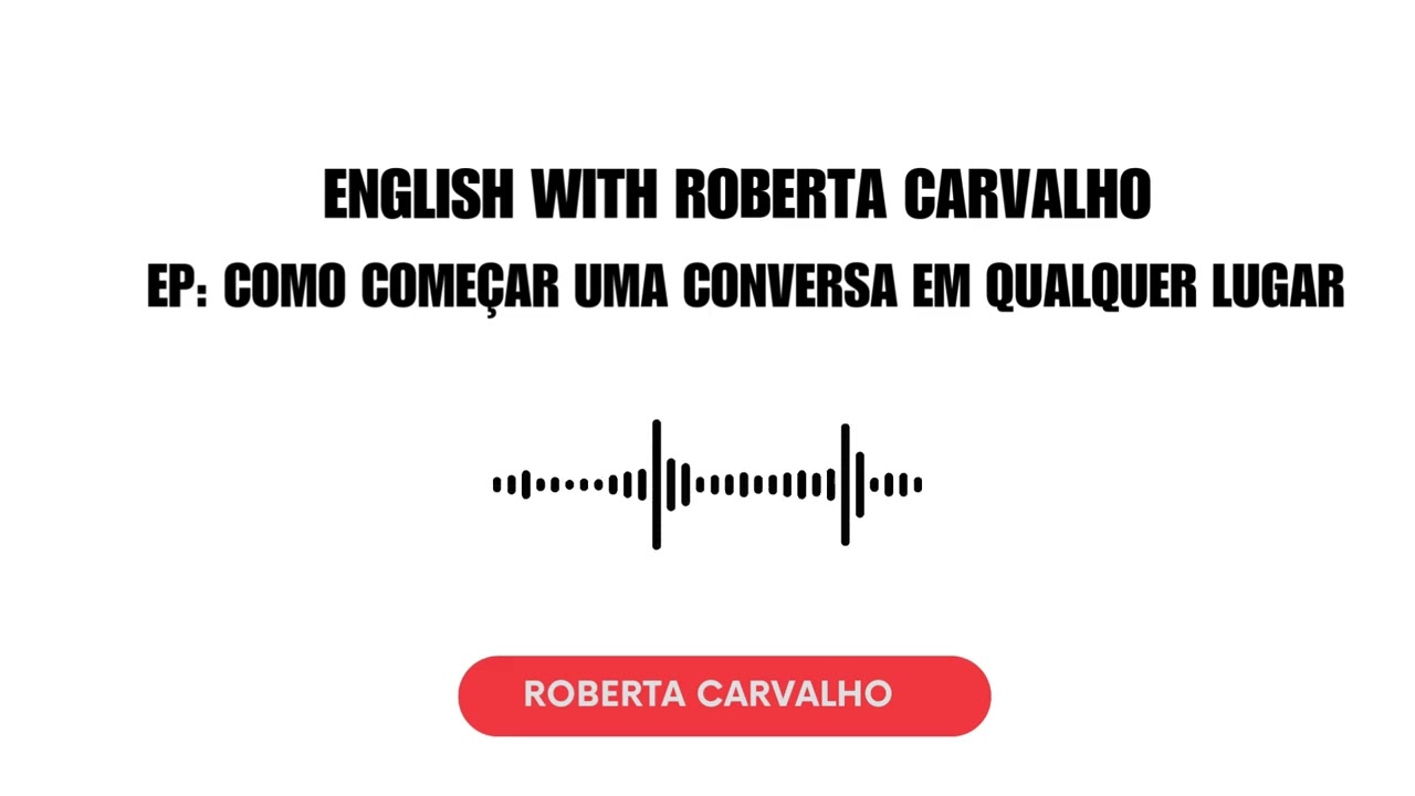 PODCAST: COMO COMEÇAR UMA CONVERSA EM QUALQUER LUGAR 