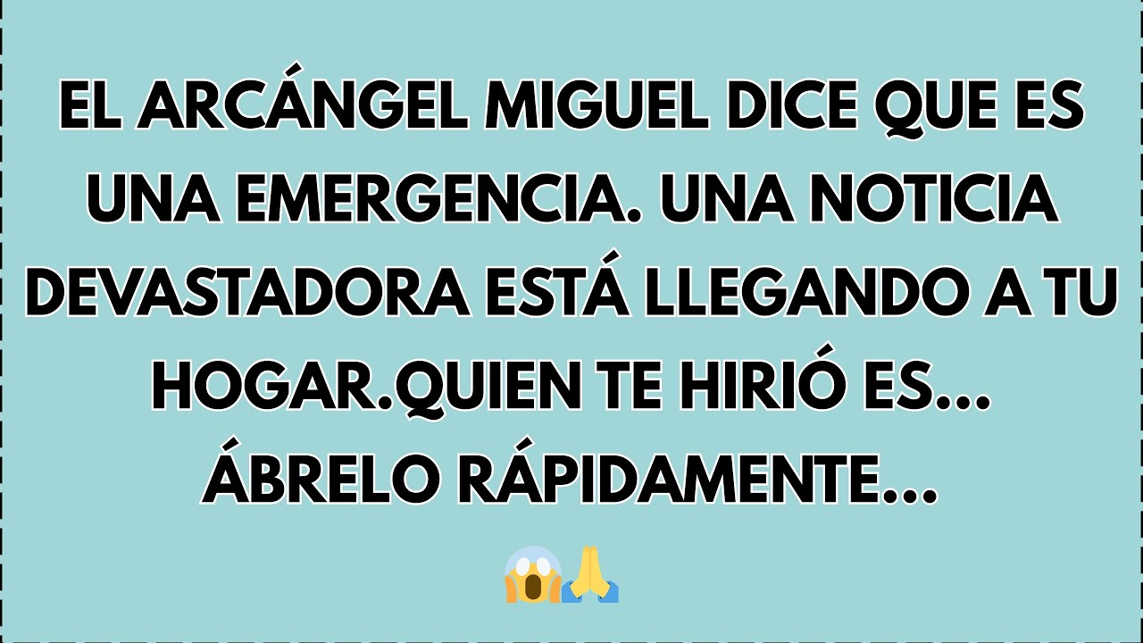 🔥 EL ARCÁNGEL MIGUEL DICE QUE ES UNA EMERGENCIA. UNA NOTICIA DEVASTADORA ESTÁ POR LLEGAR A TU HOGAR
