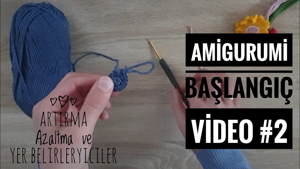 Amigurumide artırma, azaltma yapımı ve yer belirleyicilerin kullanımı 🌸